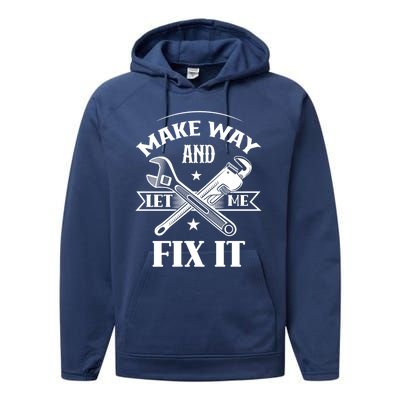 Make Way And Let Me Fix It Tinkerer Fixing Repair Mr Fix It Gift Performance Fleece Hoodie