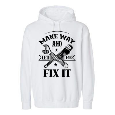 Make Way And Let Me Fix It Tinkerer Fixing Repair Mr Fix It Gift Garment-Dyed Fleece Hoodie