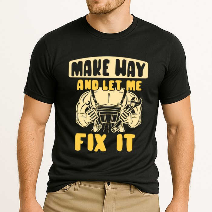 Make Way And Let Me Fix It Tinkerer Mr Fix It Repair Fixing Meaningful Gift Performance Shirt