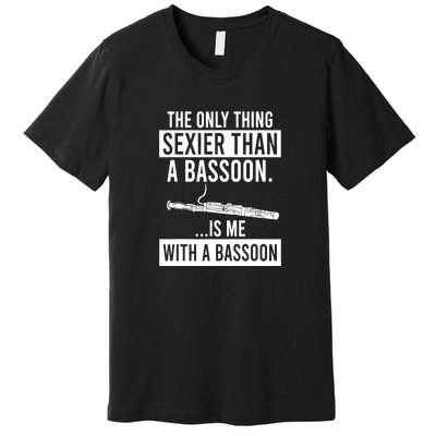 Me With A Bassoon Sexier Than A Bassoon Funny Premium T-Shirt