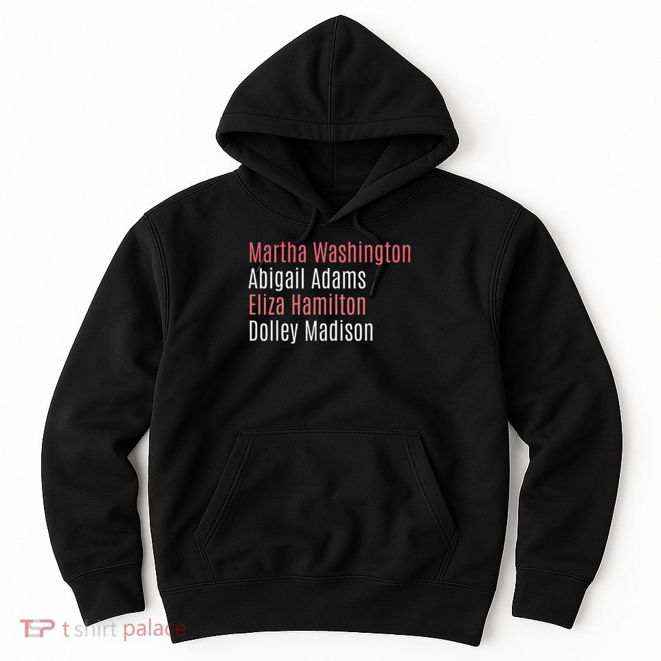 Martha Washington Abigail Adams Eliza Hamilton Hoodie