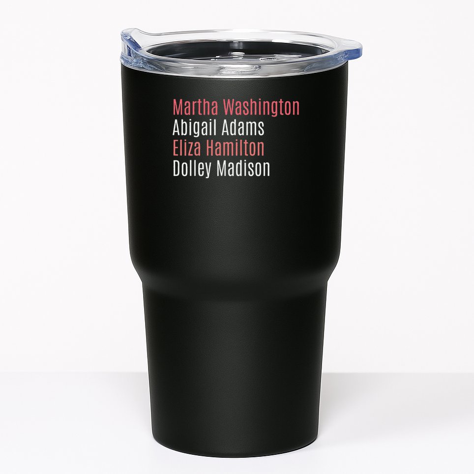 Martha Washington Abigail Adams Eliza Hamilton Tumbler