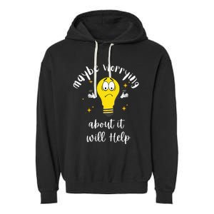 Maybe Worrying About It Will Help Sarcastic Saying Humor Garment-Dyed Fleece Hoodie