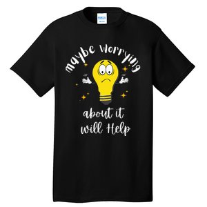 Maybe Worrying About It Will Help Sarcastic Saying Humor Tall T-Shirt