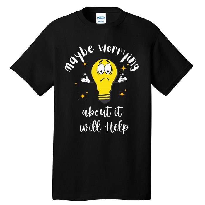 Maybe Worrying About It Will Help Sarcastic Saying Humor Tall T-Shirt