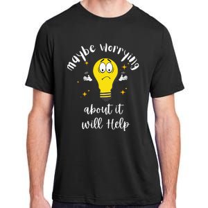 Maybe Worrying About It Will Help Sarcastic Saying Humor Adult ChromaSoft Performance T-Shirt