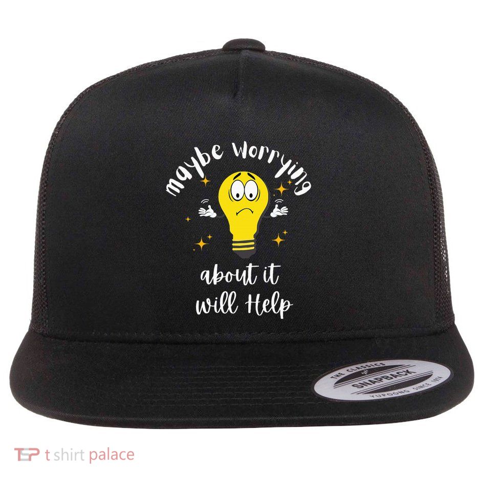 Maybe Worrying About It Will Help Sarcastic Saying Humor Flat Bill Trucker Hat