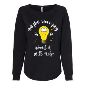 Maybe Worrying About It Will Help Sarcastic Saying Humor Womens California Wash Sweatshirt