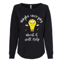 Maybe Worrying About It Will Help Sarcastic Saying Humor Womens California Wash Sweatshirt