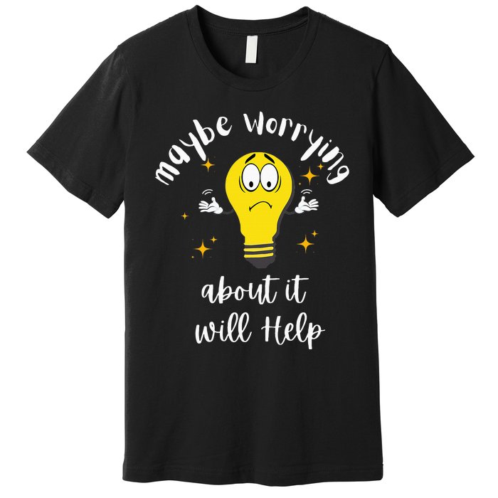 Maybe Worrying About It Will Help Sarcastic Saying Humor Premium T-Shirt