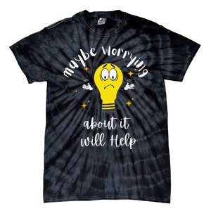 Maybe Worrying About It Will Help Sarcastic Saying Humor Tie-Dye T-Shirt