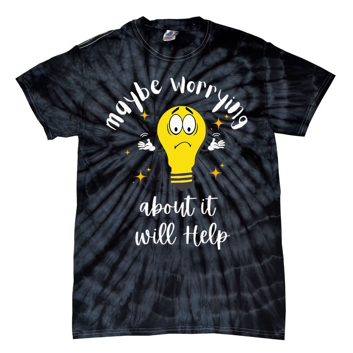 Maybe Worrying About It Will Help Sarcastic Saying Humor Tie-Dye T-Shirt