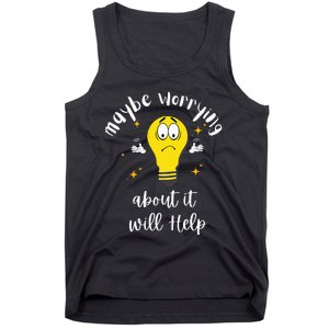 Maybe Worrying About It Will Help Sarcastic Saying Humor Tank Top