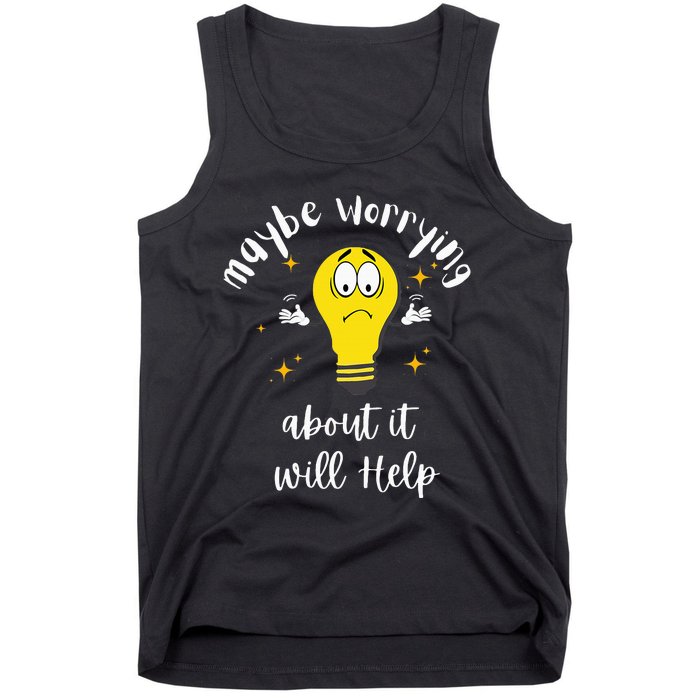 Maybe Worrying About It Will Help Sarcastic Saying Humor Tank Top