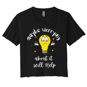 Maybe Worrying About It Will Help Sarcastic Saying Humor Women's Crop Top Tee