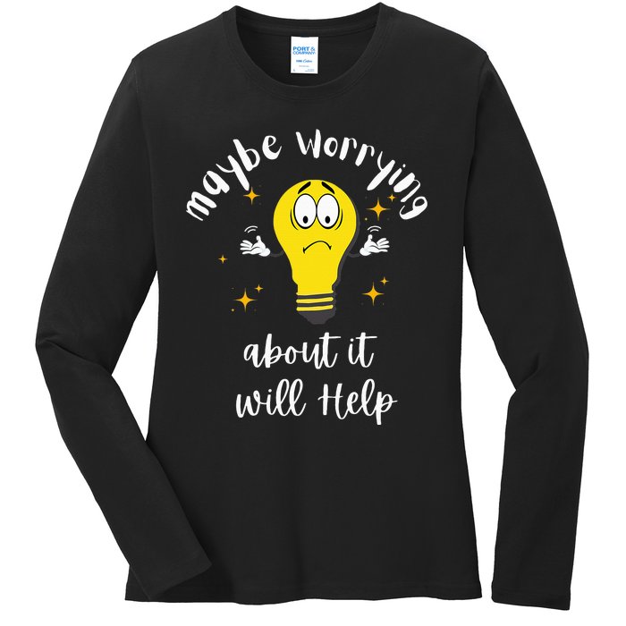 Maybe Worrying About It Will Help Sarcastic Saying Humor Ladies Long Sleeve Shirt