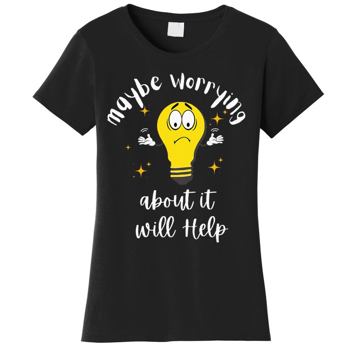 Maybe Worrying About It Will Help Sarcastic Saying Humor Women's T-Shirt