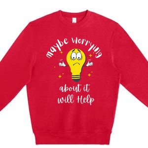 Maybe Worrying About It Will Help Sarcastic Saying Humor Premium Crewneck Sweatshirt