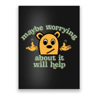 Maybe Worrying About It Will Help Sarcastic Saying Humor Poster