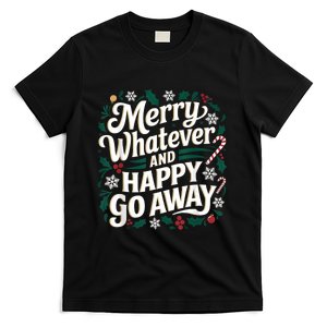 Merry Whatever And Happy Go Away Christmas Funny Quote T-Shirt