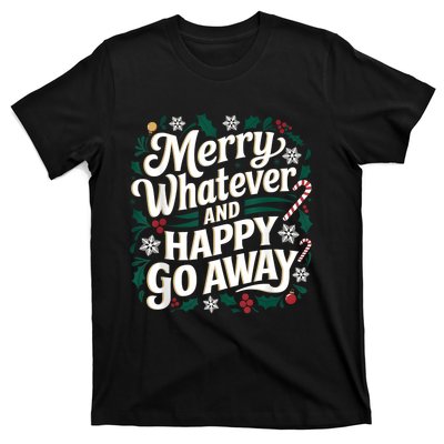 Merry Whatever And Happy Go Away Christmas Funny Quote T-Shirt