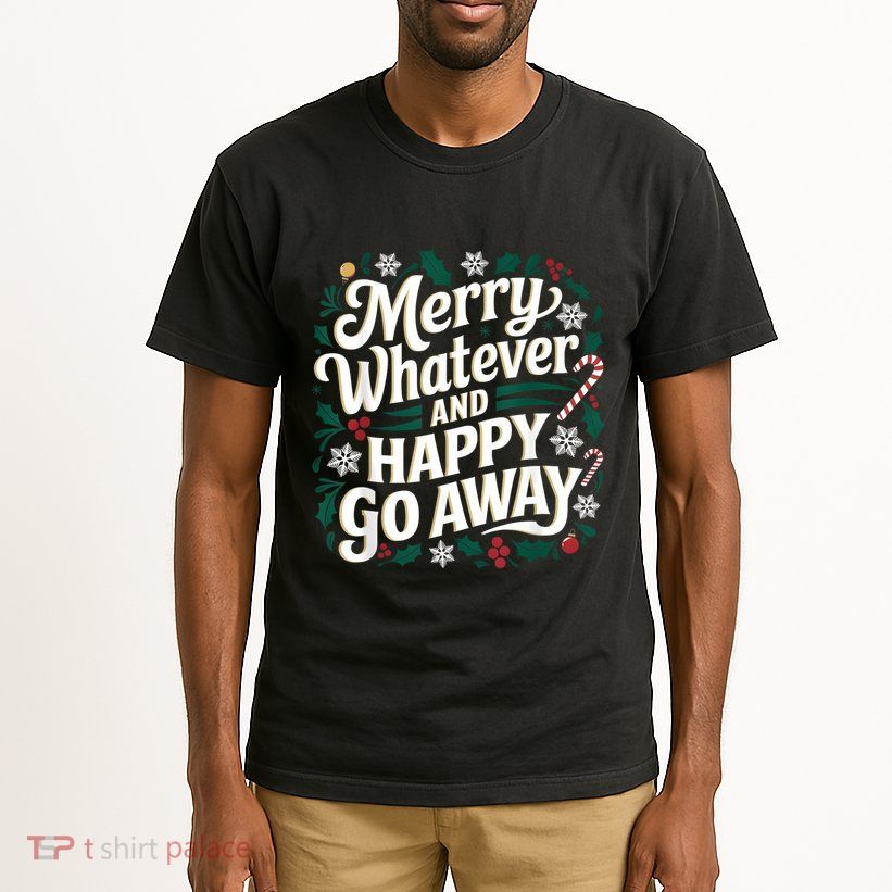 Merry Whatever And Happy Go Away Christmas Funny Quote Tall T-Shirt