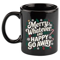 Merry Whatever And Happy Go Away Christmas Funny Quote 11oz C Handle Ceramic Mug