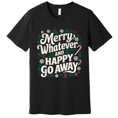 Merry Whatever And Happy Go Away Christmas Funny Quote Premium T-Shirt