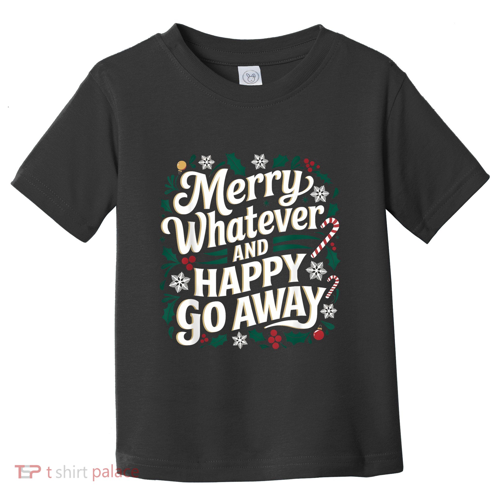 Merry Whatever And Happy Go Away Christmas Funny Quote Toddler T-Shirt