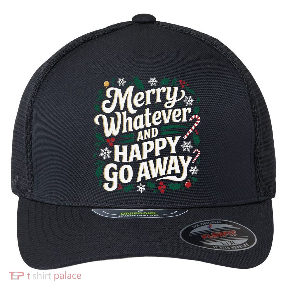 Merry Whatever And Happy Go Away Christmas Funny Quote Flexfit Unipanel Trucker Cap