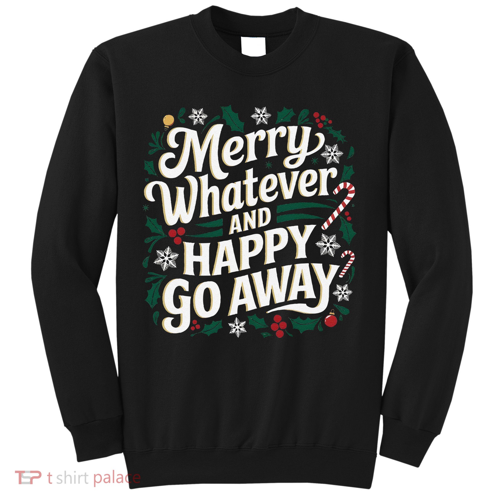 Merry Whatever And Happy Go Away Christmas Funny Quote Sweatshirt