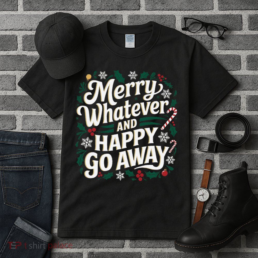 Merry Whatever And Happy Go Away Christmas Funny Quote Tall T-Shirt