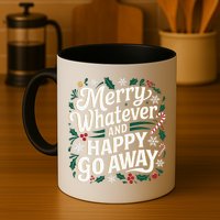 Merry Whatever And Happy Go Away Christmas Funny Quote Mug