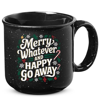 Merry Whatever And Happy Go Away Christmas Funny Quote 15oz Campfire Ceramic Mug