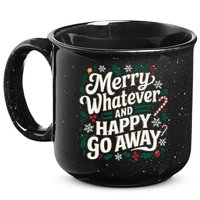 Merry Whatever And Happy Go Away Christmas Funny Quote 15oz Campfire Ceramic Mug