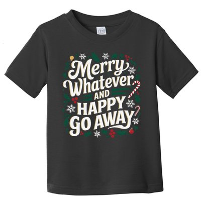Merry Whatever And Happy Go Away Christmas Funny Quote Toddler T-Shirt