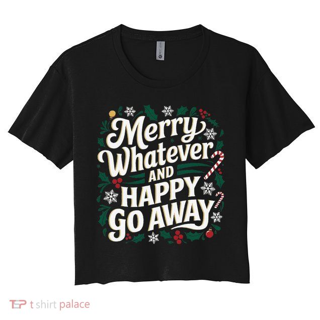 Merry Whatever And Happy Go Away Christmas Funny Quote Crop Top