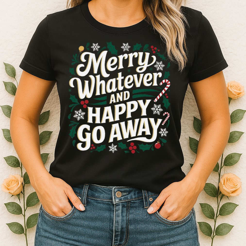 Merry Whatever And Happy Go Away Christmas Funny Quote Womens T-Shirt