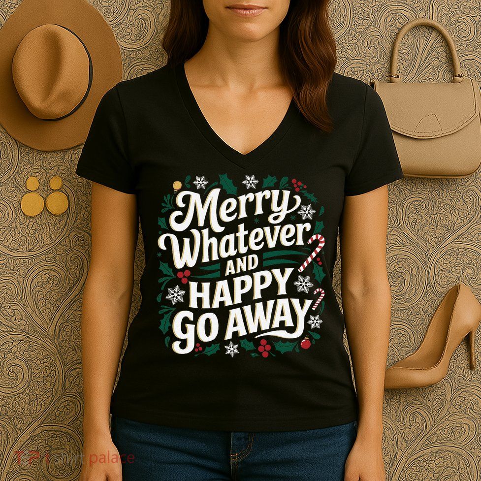 Merry Whatever And Happy Go Away Christmas Funny Quote Women's V-Neck T-Shirt