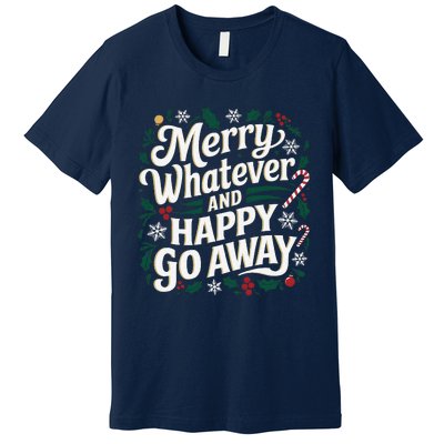 Merry Whatever And Happy Go Away Christmas Funny Quote Premium T-Shirt