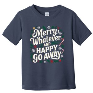 Merry Whatever And Happy Go Away Christmas Funny Quote Toddler T-Shirt