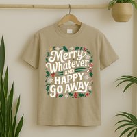 Merry Whatever And Happy Go Away Christmas Funny Quote T-Shirt