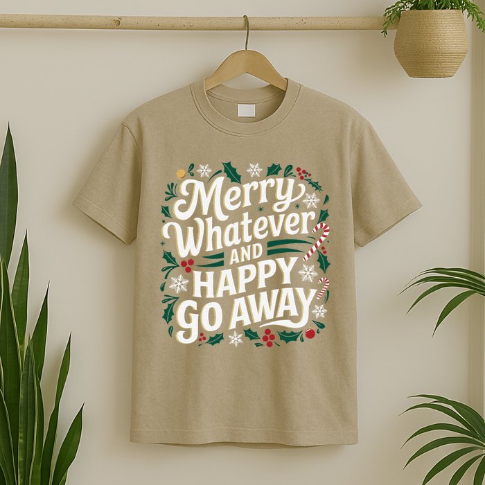 Merry Whatever And Happy Go Away Christmas Funny Quote T-Shirt