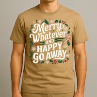 Merry Whatever And Happy Go Away Christmas Funny Quote T-Shirt