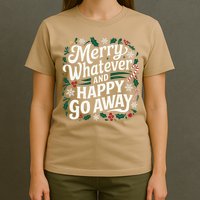 Merry Whatever And Happy Go Away Christmas Funny Quote T-Shirt