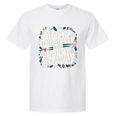 Merry Whatever And Happy Go Away Christmas Funny Quote Garment-Dyed Heavyweight T-Shirt