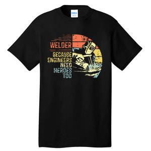 Men Welder Because Engineers Need Heroes Too Gifts Funny Welding Tall T-Shirt