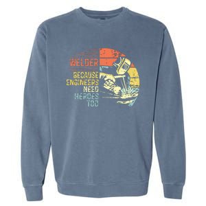 Men Welder Because Engineers Need Heroes Too Gifts Funny Welding Garment-Dyed Sweatshirt