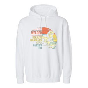 Men Welder Because Engineers Need Heroes Too Gifts Funny Welding Garment-Dyed Fleece Hoodie