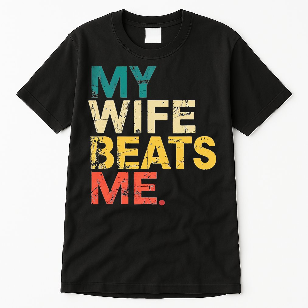 My Wife Beats Me Funny Husband And Wife Quote Fathers Day Gift Tall T-Shirt